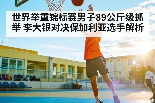 世界举重锦标赛男子89公斤级抓举 李大银对决保加利亚选手解析 | HTH